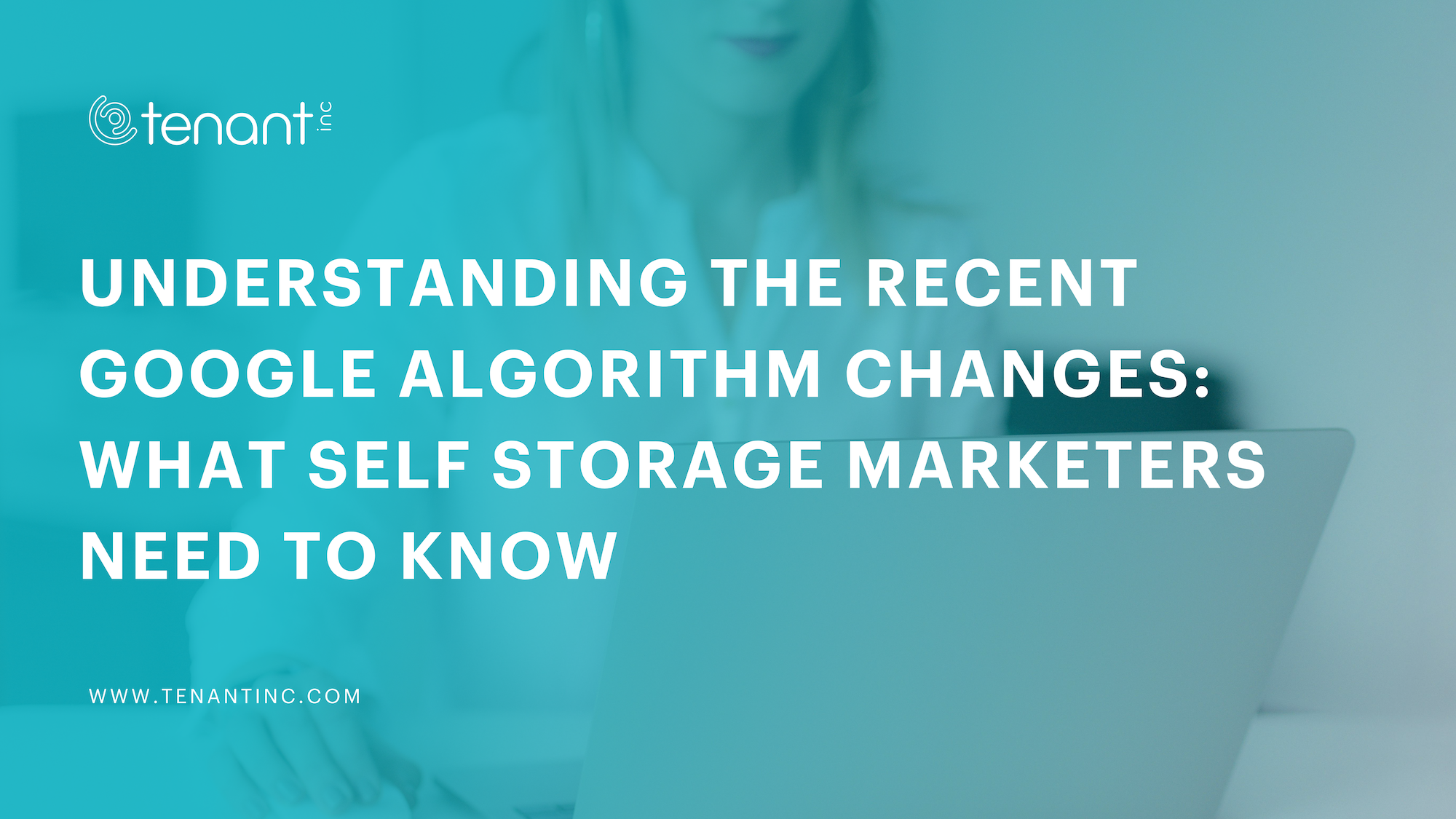 Understanding the Recent Google Algorithm Changes: What Self Storage Marketers Need to Know